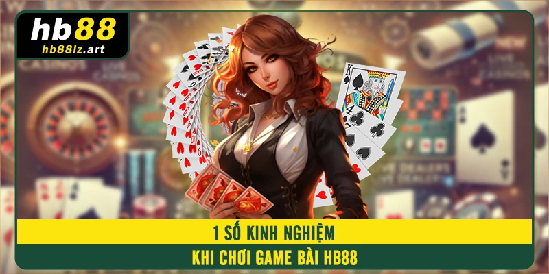 1 số kinh nghiệm khi chơi game bài HB88