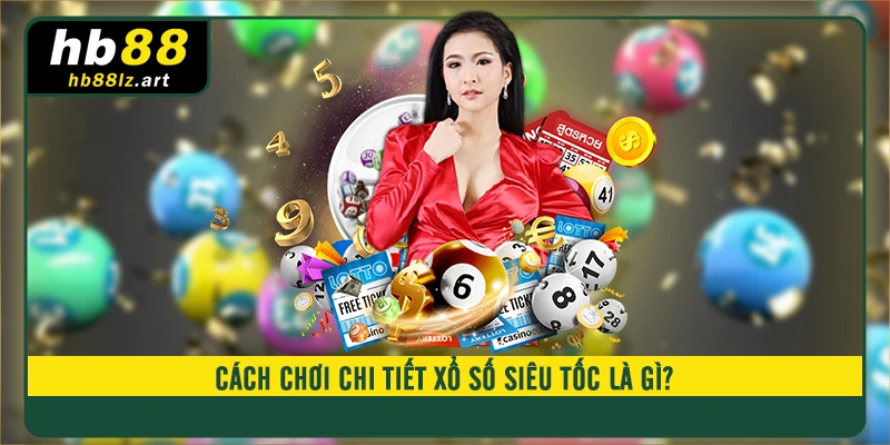 Cách chơi chi tiết xổ số siêu tốc là gì?