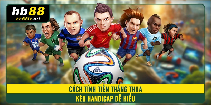 Cách tính tiền thắng thua kèo handicap dễ hiểu