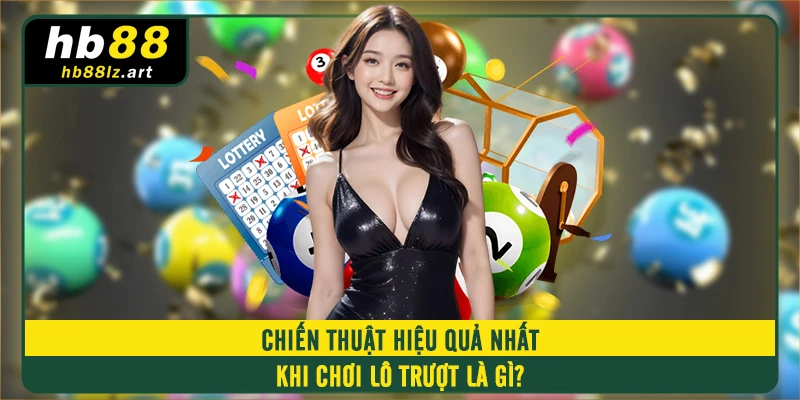 Chiến thuật hiệu quả nhất khi chơi lô trượt là gì?