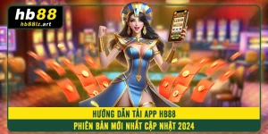 Hướng Dẫn Tải App HB88 Phiên Bản Mới Nhất Cập Nhật 2024