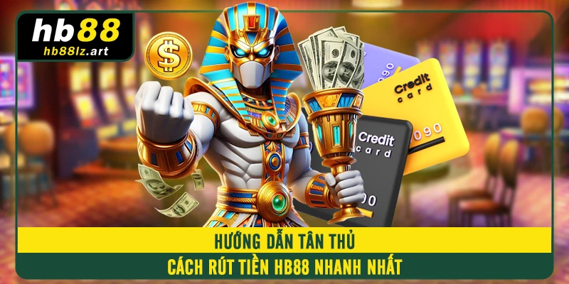 Hướng dẫn tân thủ cách rút tiền HB88 nhanh nhất