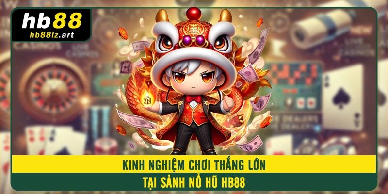 Kinh nghiệm chơi thắng lớn tại sảnh nổ hũ HB88