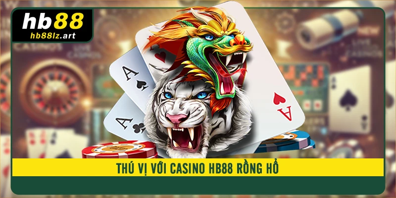 Thú vị với Casino HB88 rồng hổ