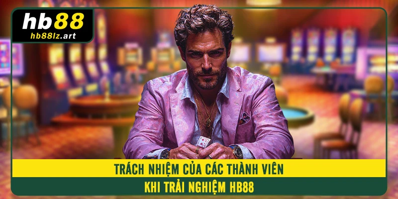 Trách nhiệm của các thành viên khi trải nghiệm HB88